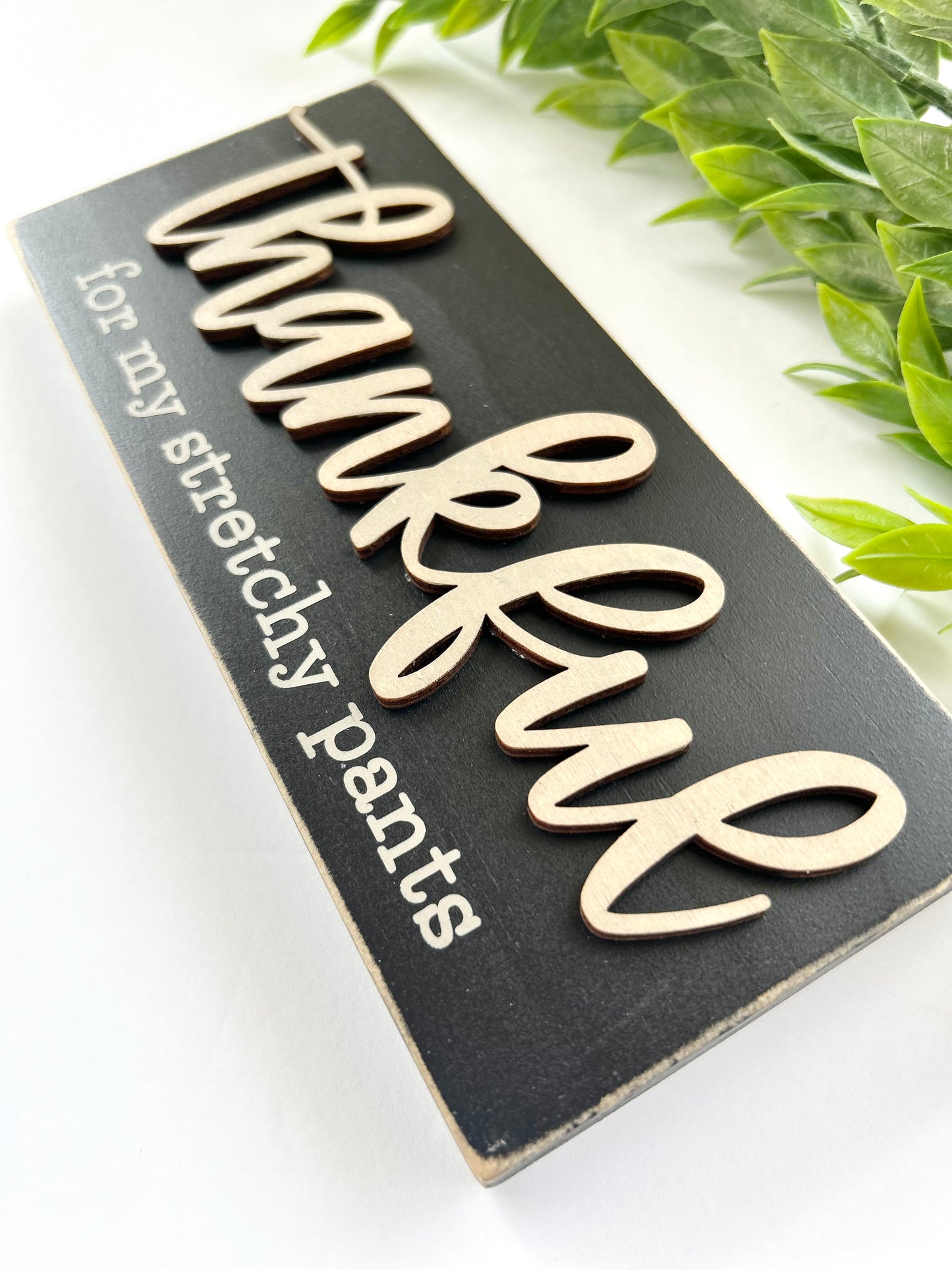 Thankful - For My Stretchy Pants Wood Sign, Shelf Decor