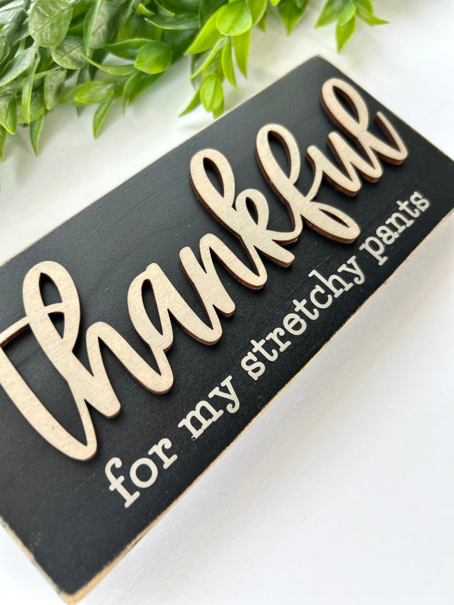 Thankful - For My Stretchy Pants Wood Sign, Shelf Decor