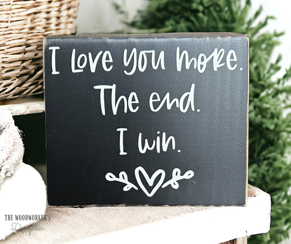 I Love You More The End I Win Wood Sign