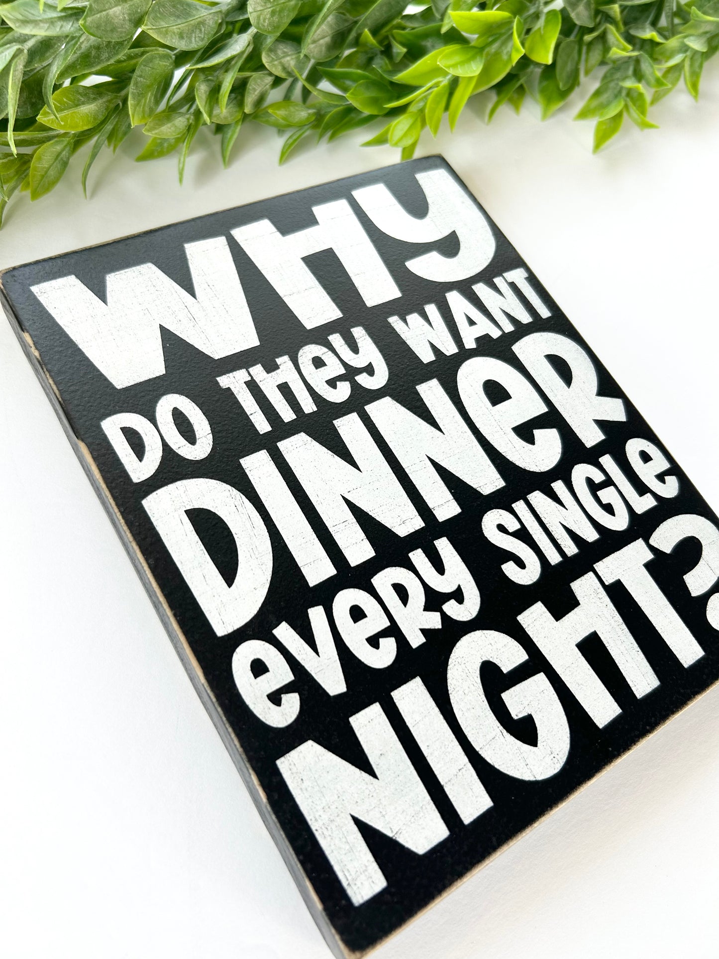 Why Do They Want Dinner Every Single Night - Funny Mom Sign