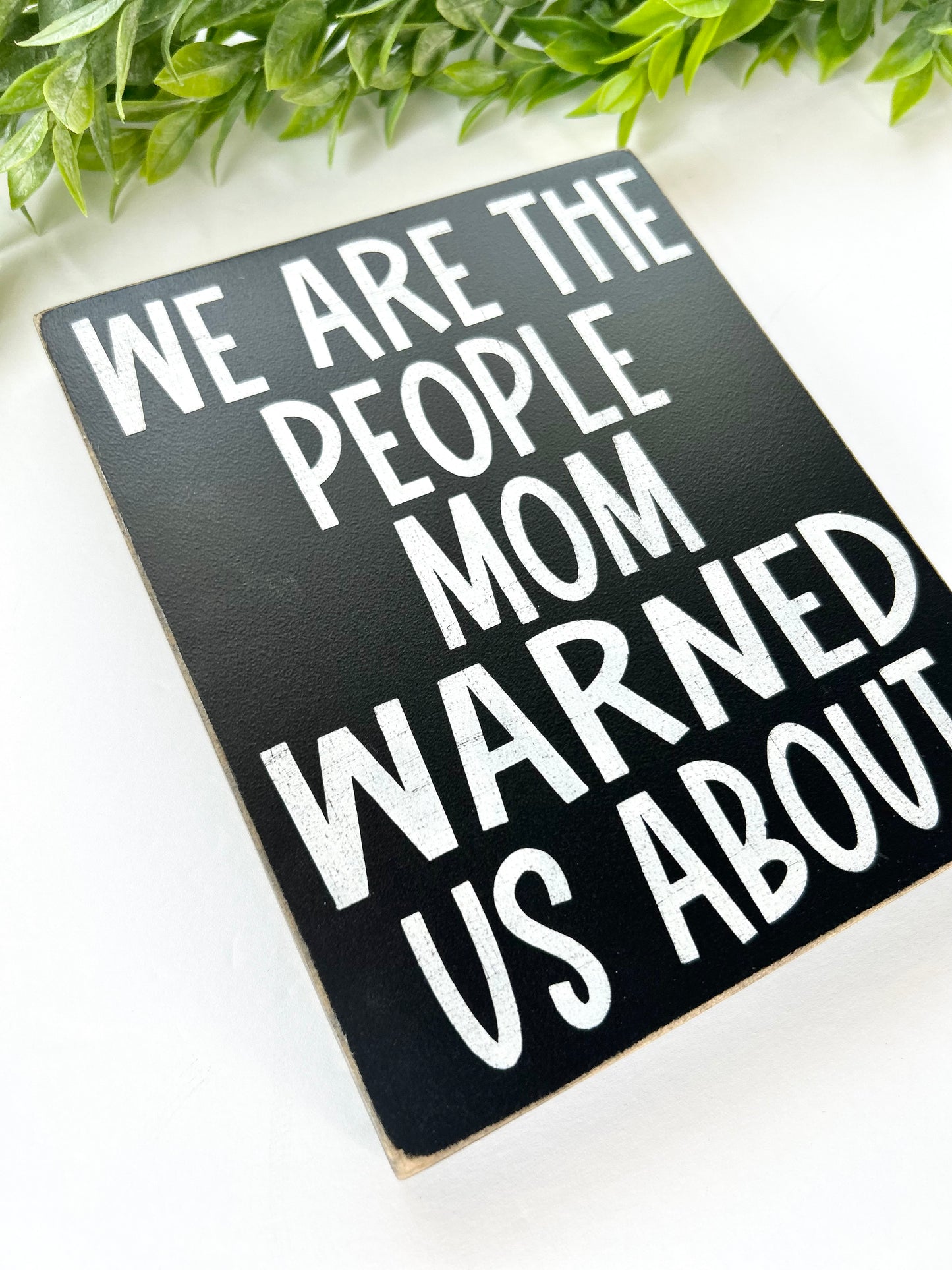 We Are The People Mom Warned Us About - Wood Sign