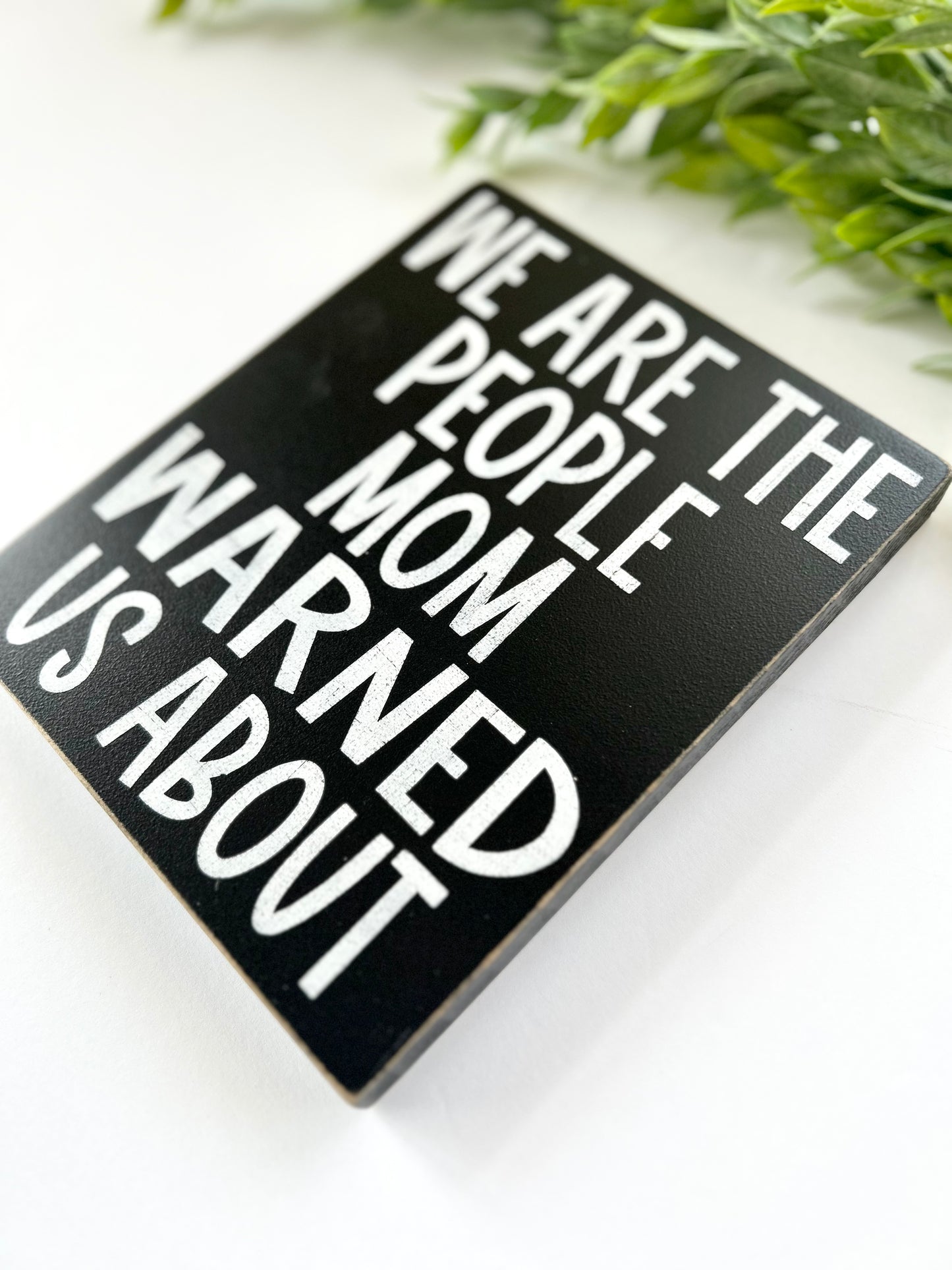 We Are The People Mom Warned Us About - Wood Sign