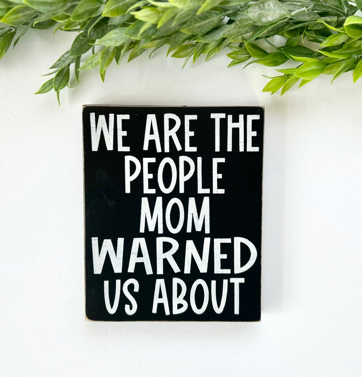 We Are The People Mom Warned Us About - Wood Sign