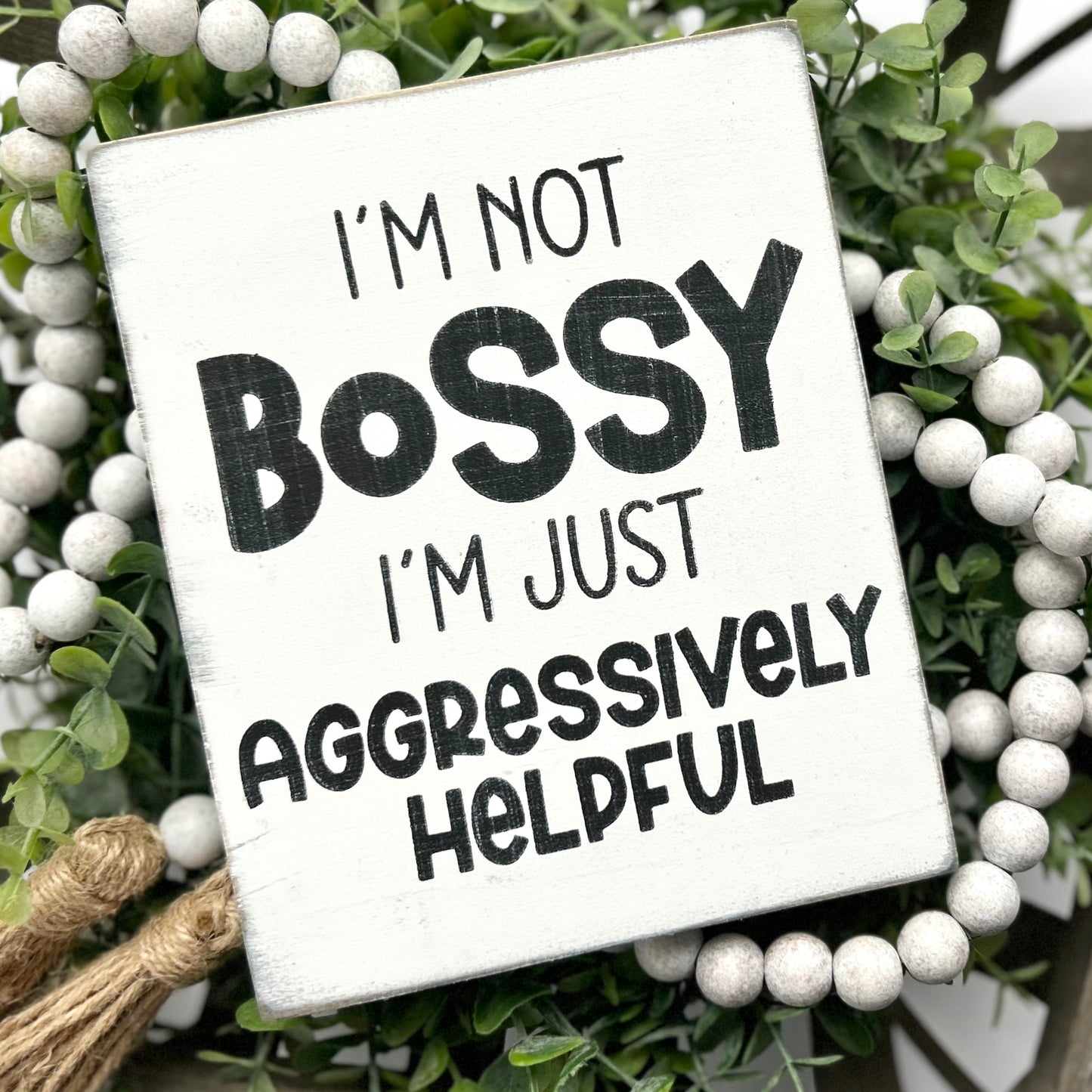 I'm not Bossy I'm Just Aggressively Helpful Wood Sign