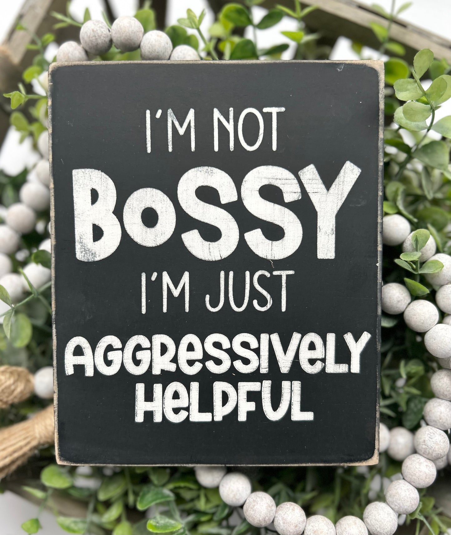 I'm not Bossy I'm Just Aggressively Helpful Wood Sign