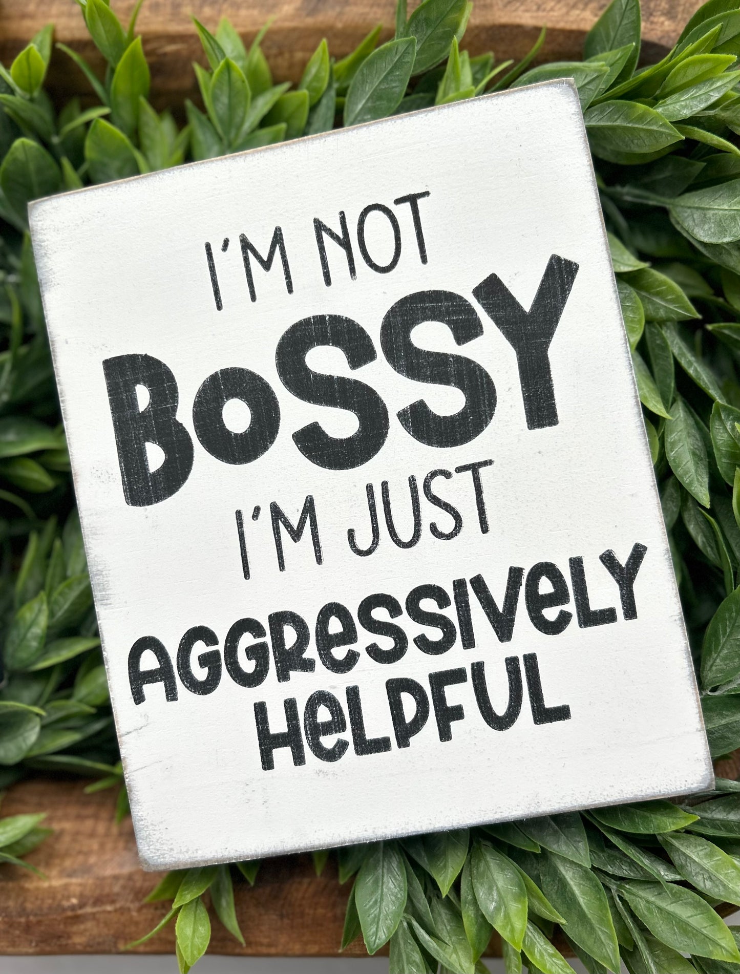 I'm not Bossy I'm Just Aggressively Helpful Wood Sign