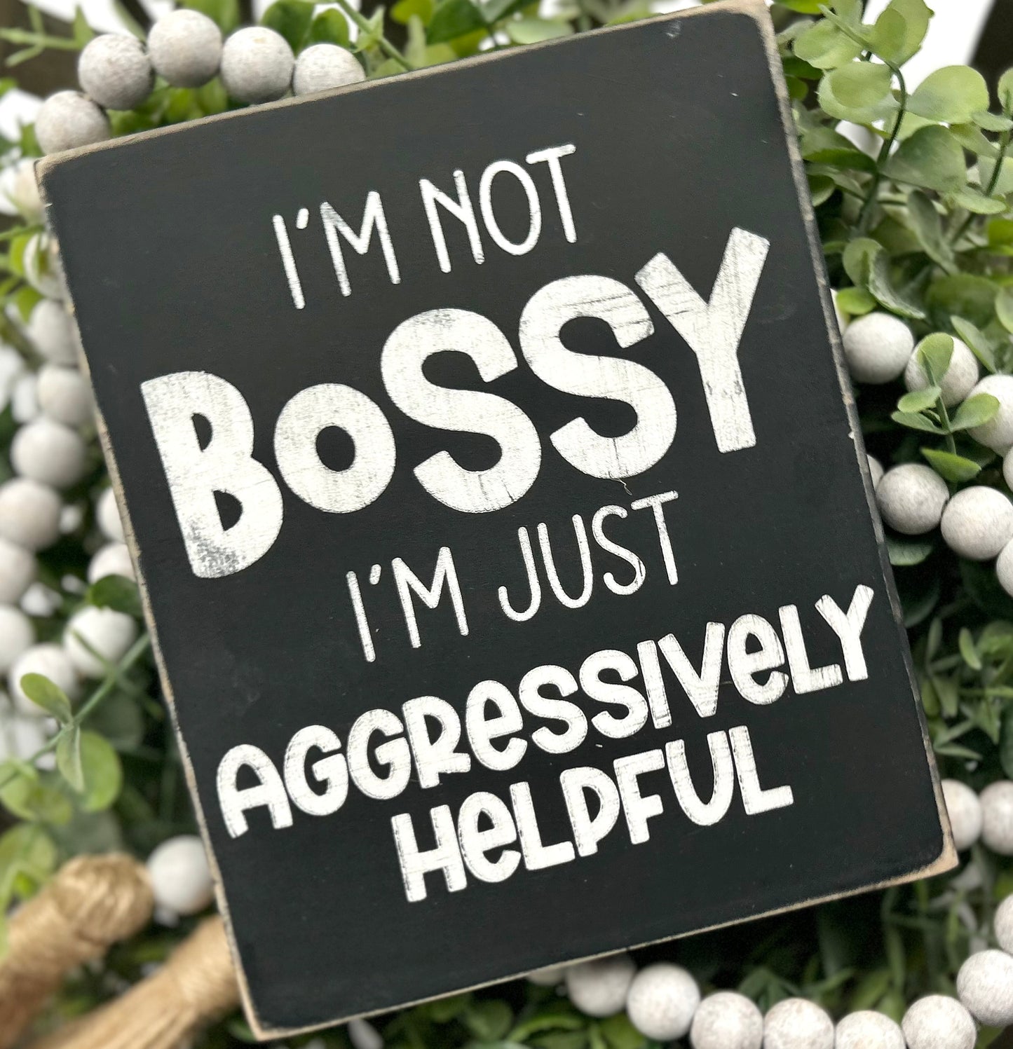 I'm not Bossy I'm Just Aggressively Helpful Wood Sign