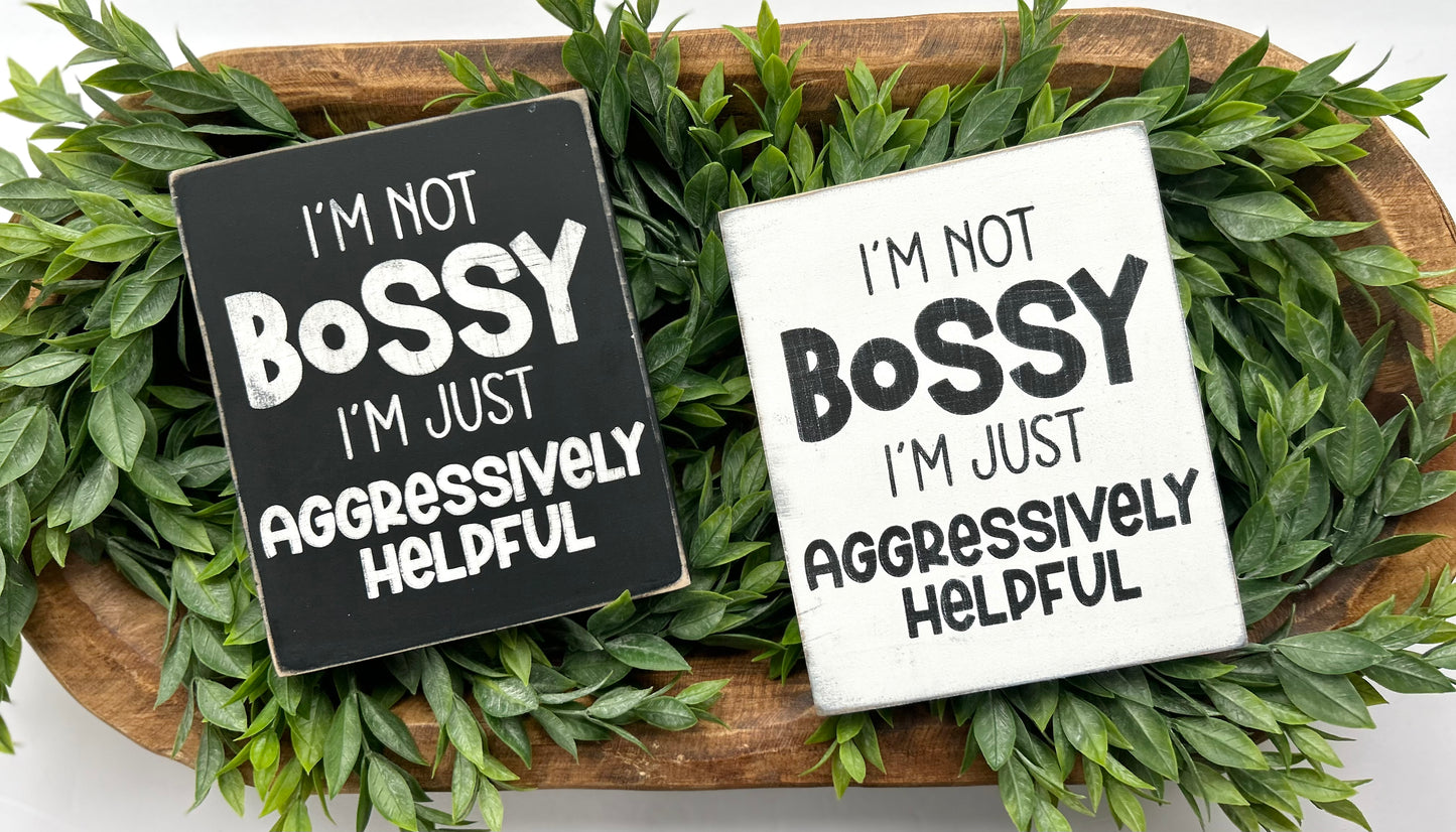 I'm not Bossy I'm Just Aggressively Helpful Wood Sign