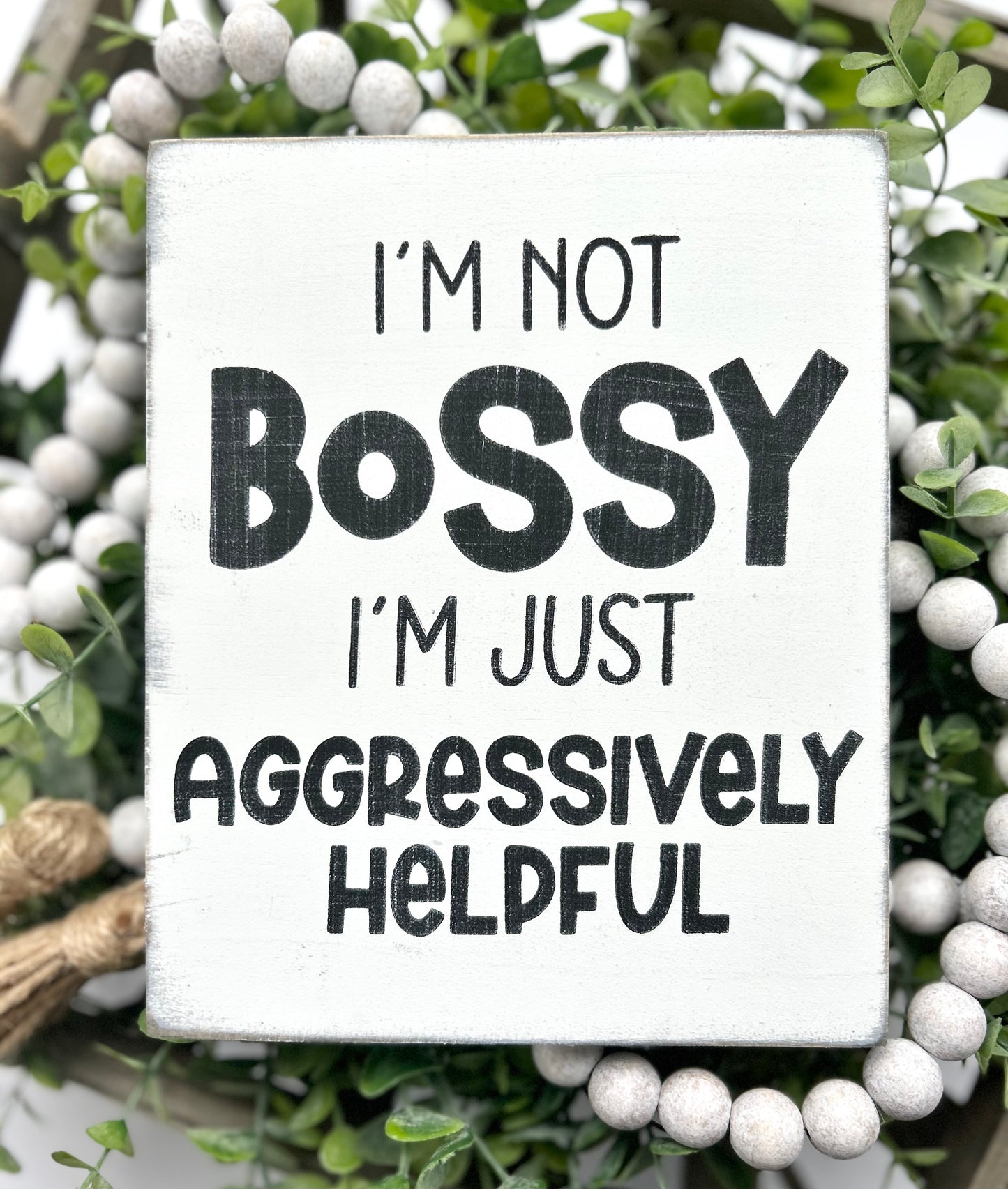 I'm not Bossy I'm Just Aggressively Helpful Wood Sign