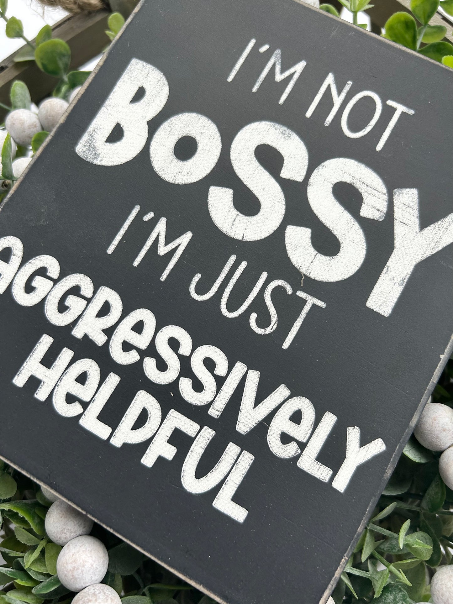 I'm not Bossy I'm Just Aggressively Helpful Wood Sign