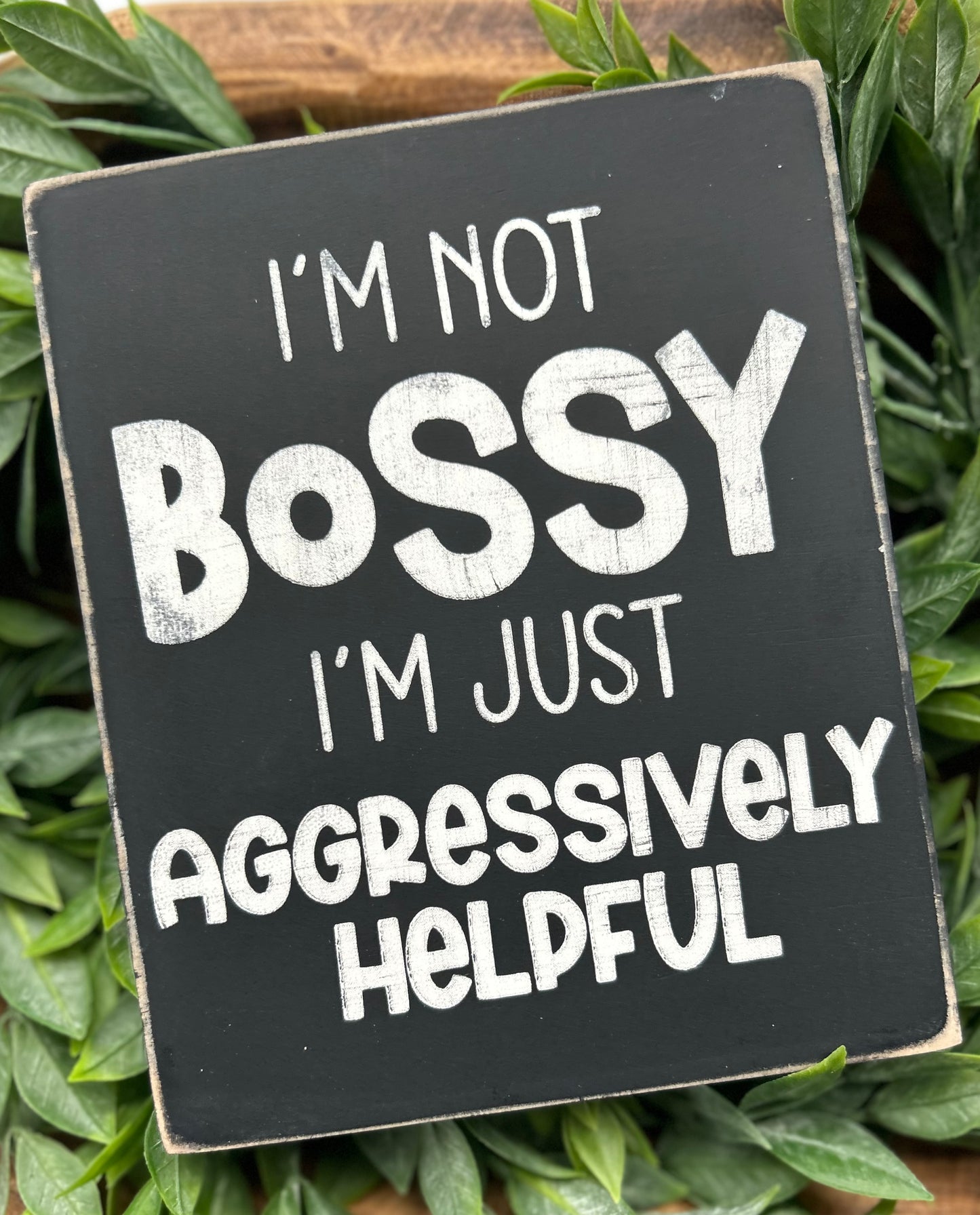 I'm not Bossy I'm Just Aggressively Helpful Wood Sign