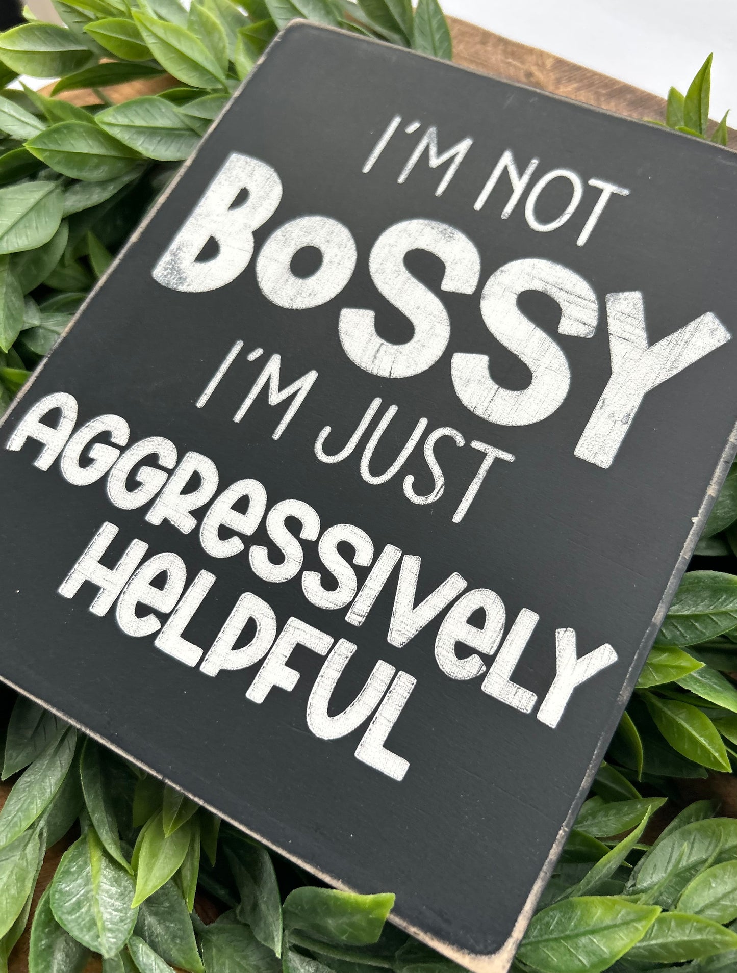 I'm not Bossy I'm Just Aggressively Helpful Wood Sign